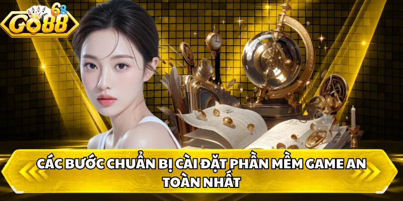 Các bước chuẩn bị cài đặt phần mềm game an toàn nhất