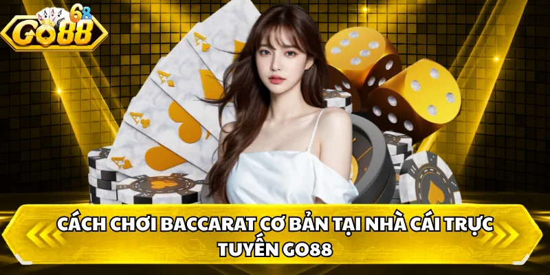 Cách chơi baccarat cơ bản tại nhà cái trực tuyến GO88