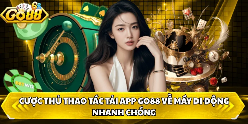 Cược thủ thao tác tải app GO88 về máy di động nhanh chóng