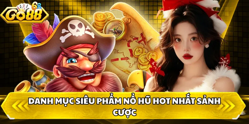 Danh mục siêu phẩm nổ hũ hot nhất sảnh cược