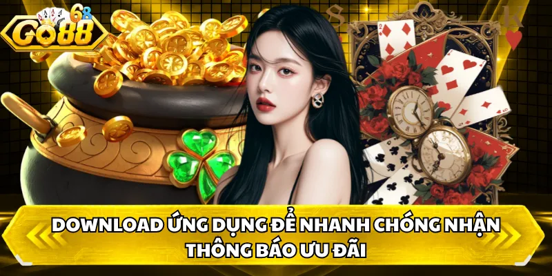 Download ứng dụng để nhanh chóng nhận thông báo ưu đãi