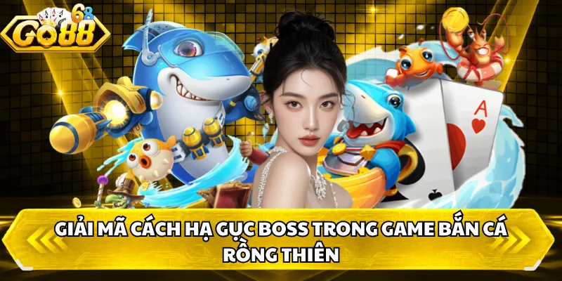 Giải mã cách hạ gục boss trong game bắn cá Rồng Thiên