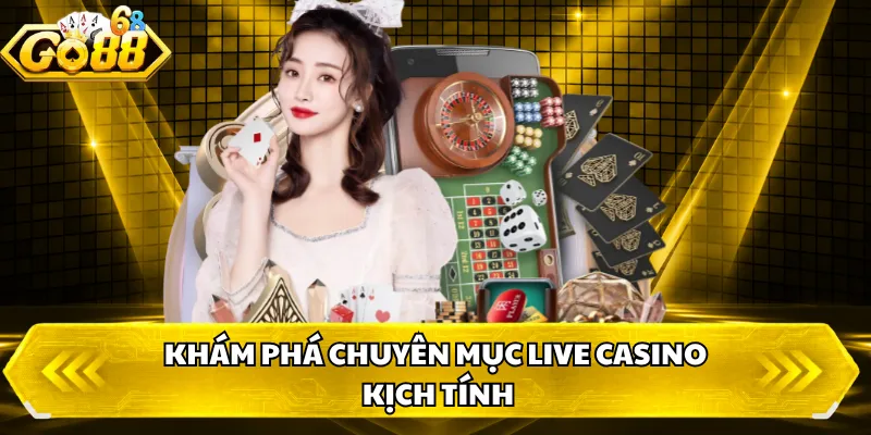 Khám phá chuyên mục live casino kịch tính