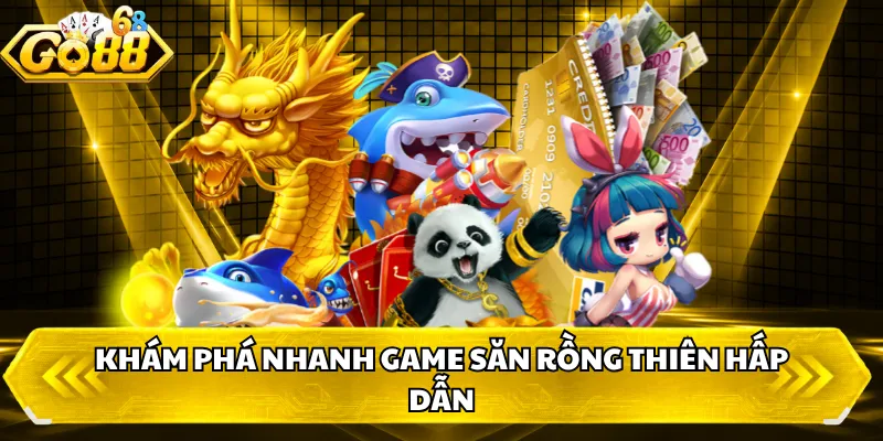 Khám phá nhanh game săn Rồng Thiên hấp dẫn