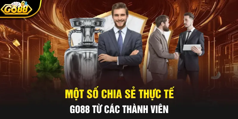 Một số chia sẻ thực tế GO88 từ các thành viên