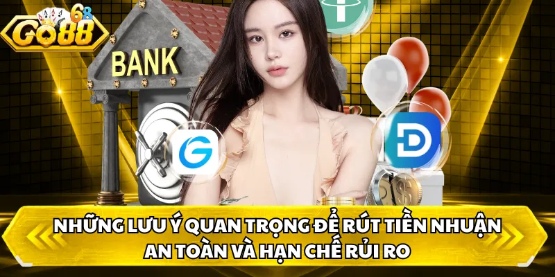 Những lưu ý quan trọng để rút tiền nhuận an toàn và hạn chế rủi ro 