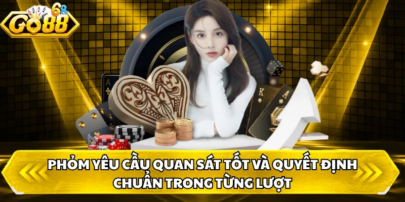 Phỏm yêu cầu quan sát tốt và quyết định chuẩn trong từng lượt