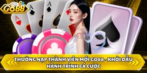 Thưởng Nạp Thành Viên Mới GO88 - Khởi Đầu Hành Trình Cá Cược