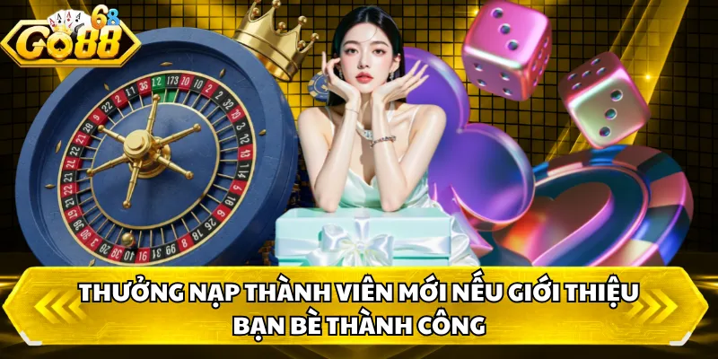 Thưởng nạp thành viên mới nếu giới thiệu bạn bè thành công