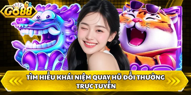 Tìm hiểu khái niệm quay hũ đổi thưởng trực tuyến