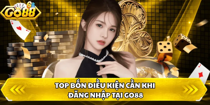 Top bốn điều kiện cần khi đăng nhập tại GO88