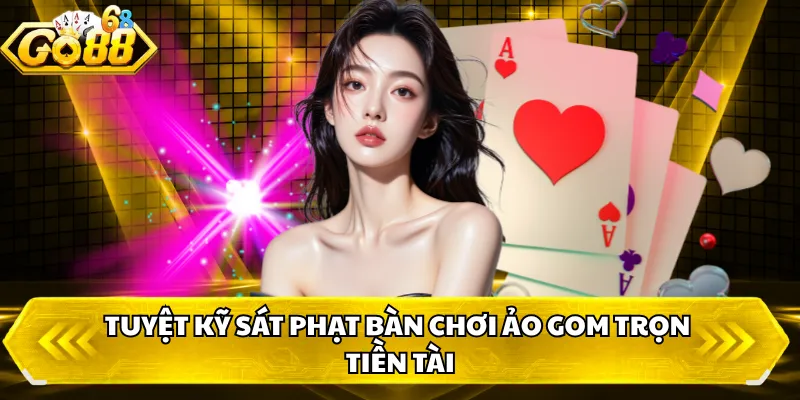 Tuyệt kỹ sát phạt bàn chơi ảo gom trọn tiền tài